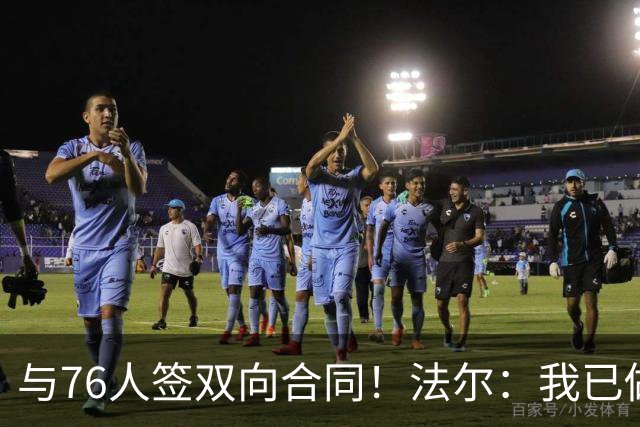 与76人签双向合同！法尔：我已做好准备 会抓住这次绝佳机会