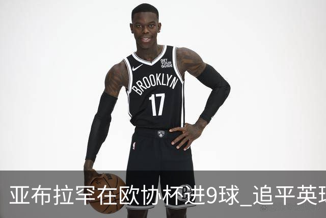 亚布拉罕在欧协杯进9球 追平英球员欧战进球纪录