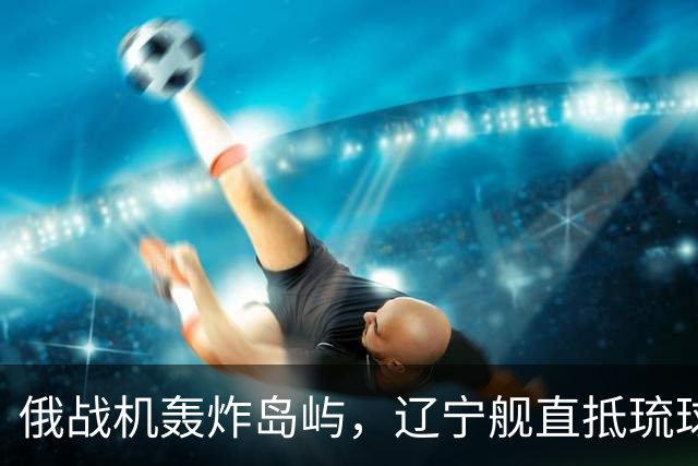 俄战机轰炸岛屿，辽宁舰直抵琉球，中俄联手施压，高市还敢拥核？