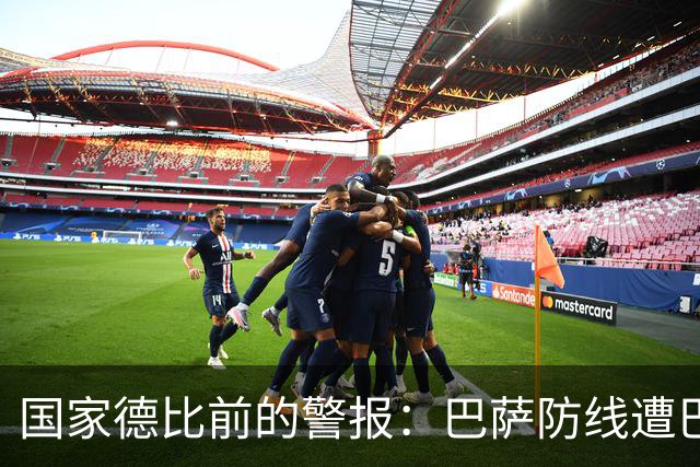 国家德比前的警报：巴萨防线遭巴黎射正5次，程度竟超2-8惨案