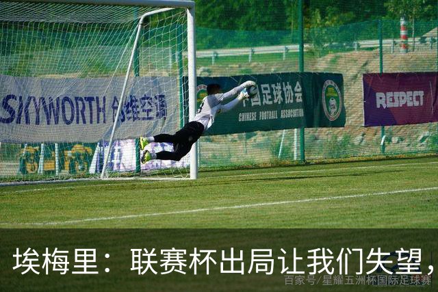 埃梅里：联赛杯出局让我们失望，但英超才是我们的首要任务