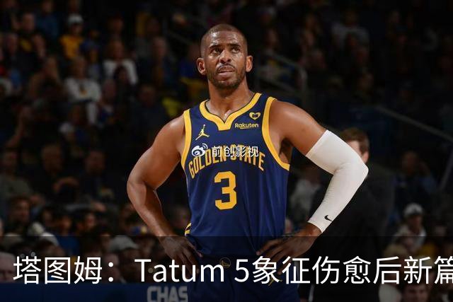 塔图姆：Tatum 5象征伤愈后新篇章 我还是我但也已经不同