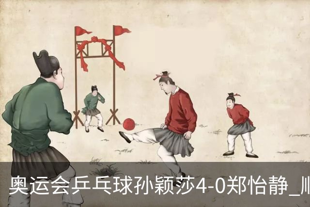 奥运会乒乓球孙颖莎4-0郑怡静 顺利闯入女单4强