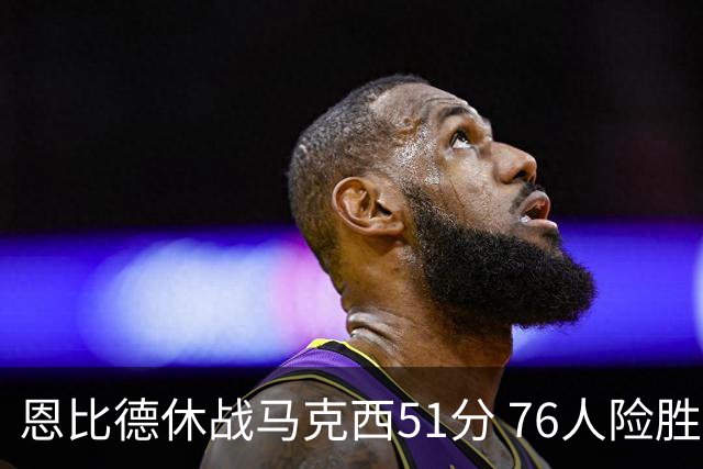 恩比德休战马克西51分 76人险胜爵士终结4连败