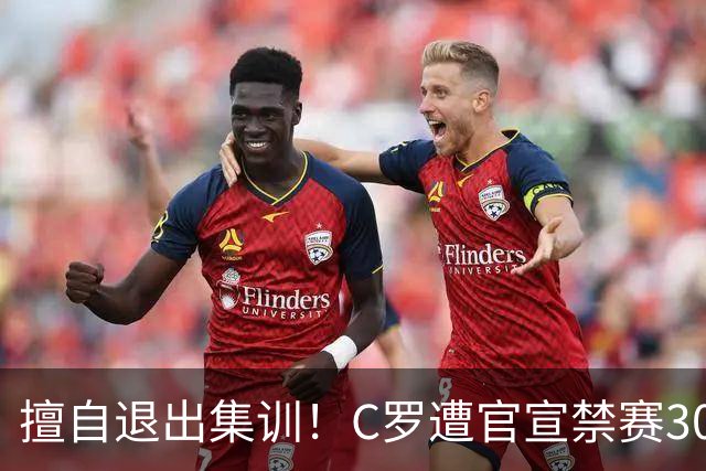 擅自退出集训！C罗遭官宣禁赛30天+罚款255欧 可入选下月葡萄牙名单