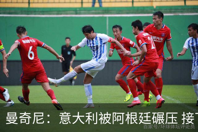 曼奇尼：意大利被阿根廷碾压 接下去将全面革新
