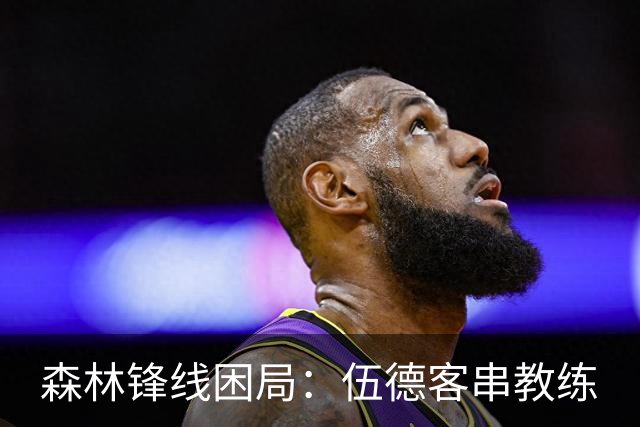 森林锋线困局：伍德客串教练
