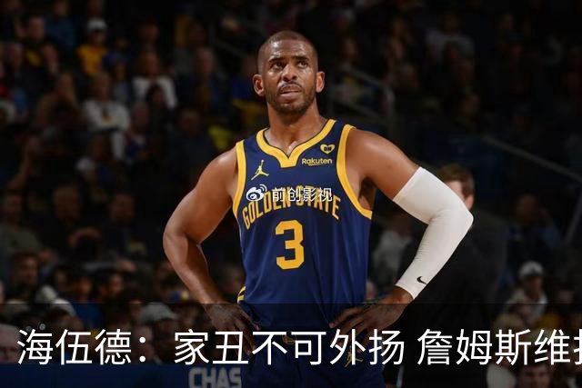 海伍德：家丑不可外扬 詹姆斯维护恩比德的方式很对