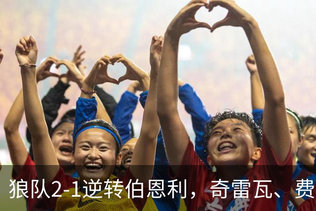 狼队2-1逆转伯恩利，奇雷瓦、费尔-洛佩斯破门
