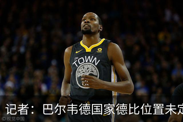 记者：巴尔韦德国家德比位置未定，穆里尼奥也尚未决定首发
