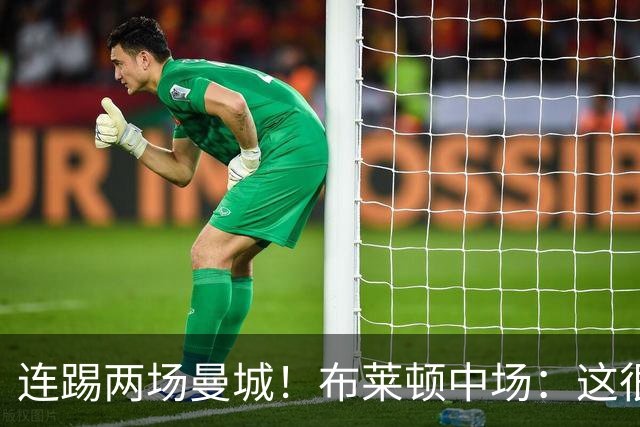 连踢两场曼城！布莱顿中场：这很难，所以前面比赛教练让我留力了
