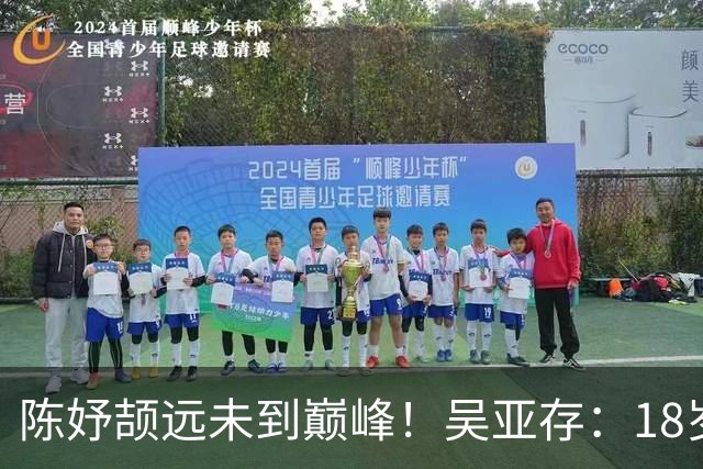 陈妤颉远未到巅峰！吴亚存：18岁前训练绝不上大量 或绽放布里斯班