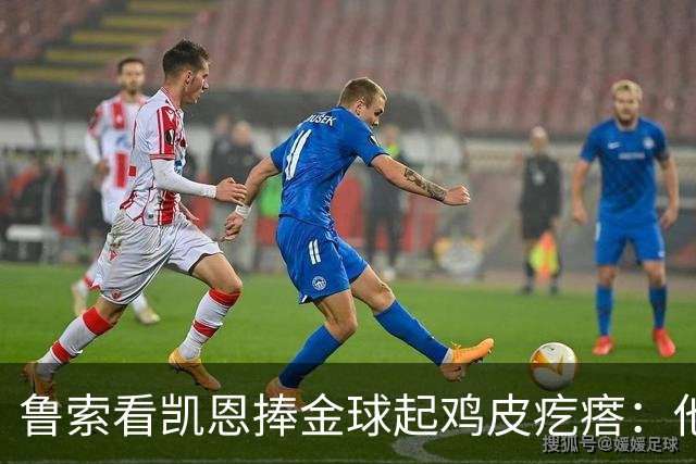 鲁索看凯恩捧金球起鸡皮疙瘩：他是我的榜样