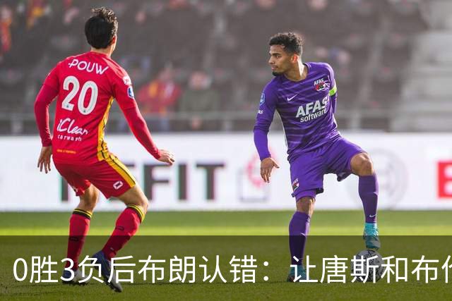 0胜3负后布朗认错：让唐斯和布伦森同时下场，我不喜欢