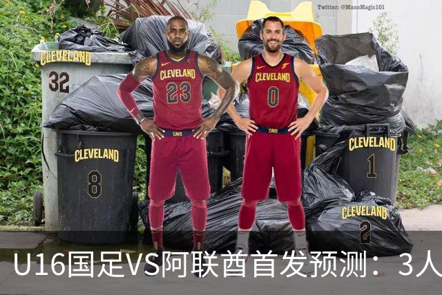 U16国足VS阿联酋首发预测：3人停赛 吴比乐镇守 袁博涵带领攻击线